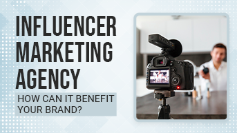 Influencer Marketing Agency - How can it Benefit your Brand?